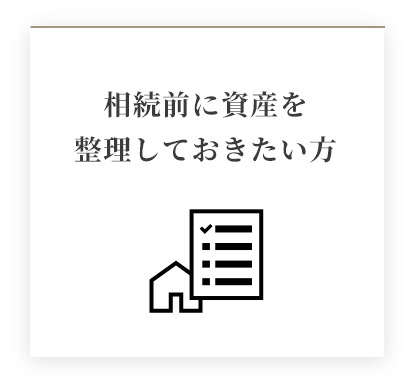 相続前に資産を整理しておきたい方