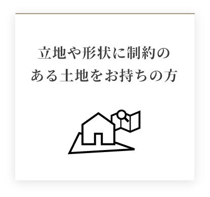 立地や形状に制約のある土地をお持ちの方